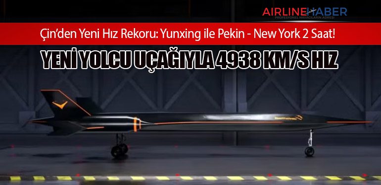 Çin’den Yeni Hız Rekoru: Yunxing ile Pekin - New York 2 Saat! Yeni Yolcu Uçağıyla 4938 km/s Hız