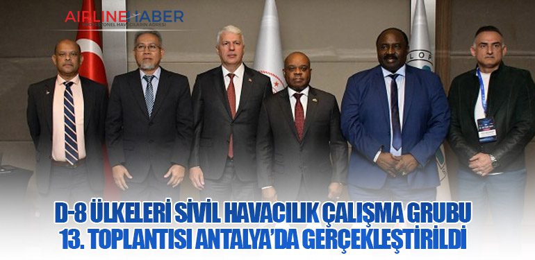 D-8 Ülkeleri Sivil Havacılık Çalışma Grubu 13. Toplantısı Antalya’da Gerçekleştirildi