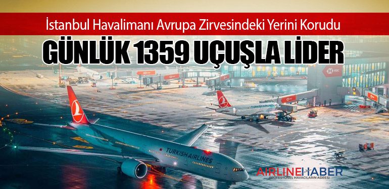 İstanbul Havalimanı Avrupa Zirvesindeki Yerini Korudu: Günlük 1359 Uçuşla Lider