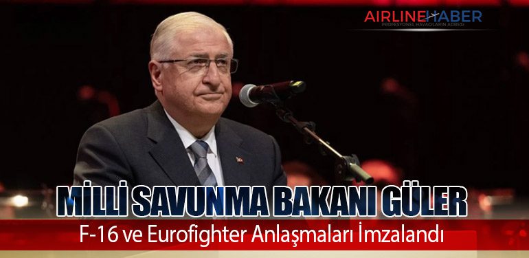 Milli Savunma Bakanı Güler: F-16 ve Eurofighter Anlaşmaları İmzalandı