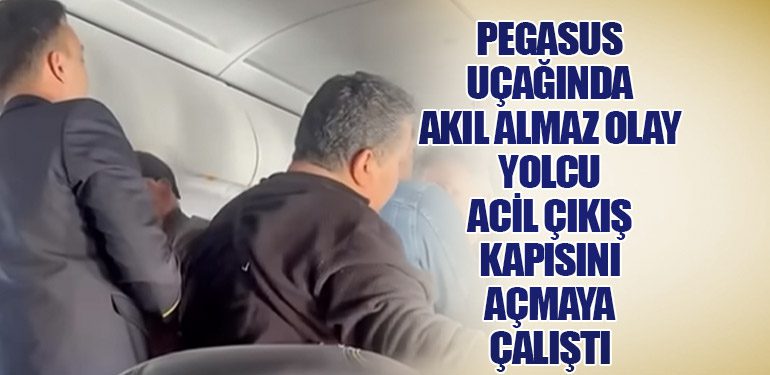 Pegasus Uçağında Akıl Almaz Olay: Yolcu Acil Çıkış Kapısını Açmaya Çalıştı