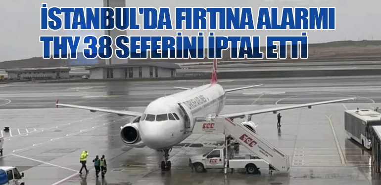 İstanbul'da Fırtına Alarmı: THY 38 Seferini İptal Etti