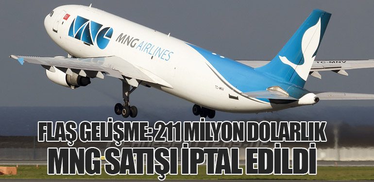 Flaş Gelişme: 211 Milyon Dolarlık MNG Satışı İptal Edildi