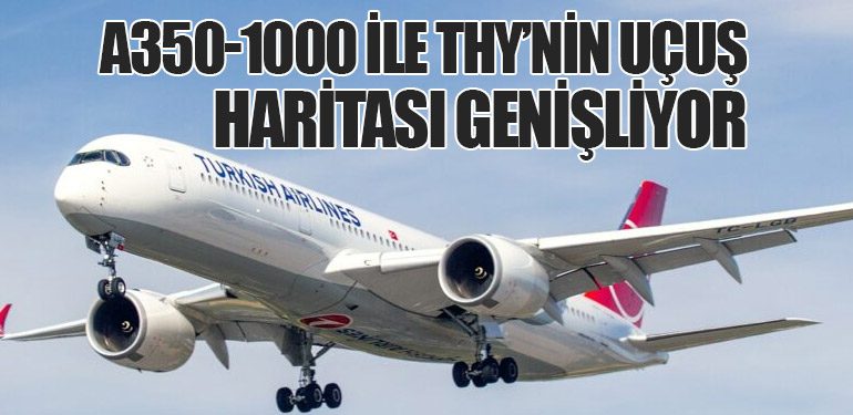 A350-1000 ile THY’nin Uçuş Haritası Genişliyor