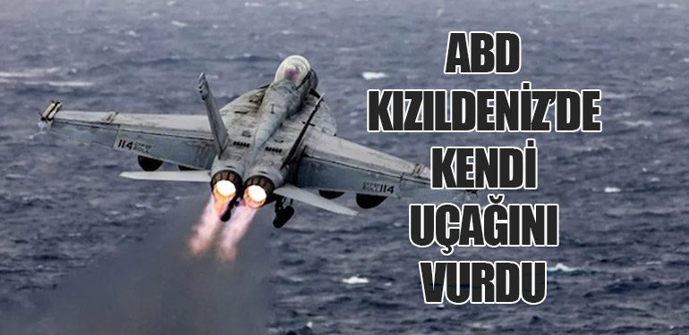 ABD Kızıldeniz’de kendi uçağını vurdu