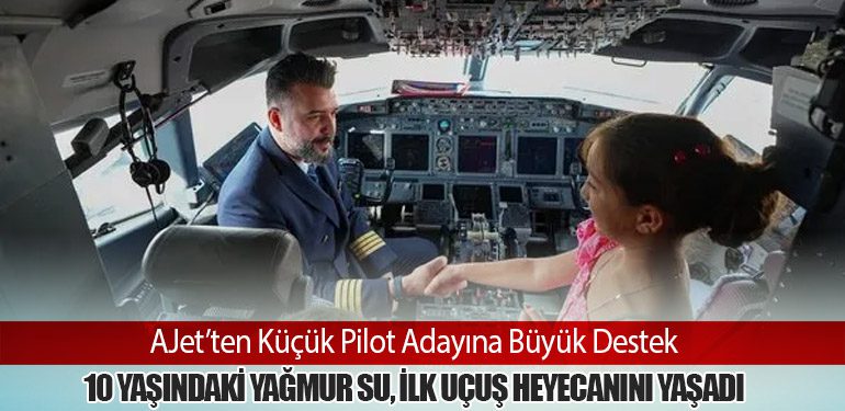 AJet’ten Küçük Pilot Adayına Büyük Destek. 10 Yaşındaki Yağmur Su, İlk Uçuş Heyecanını Yaşadı