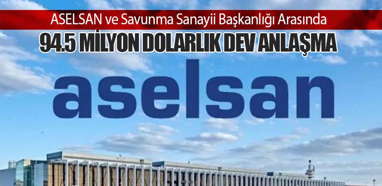 ASELSAN ve Savunma Sanayii Başkanlığı Arasında 94.5 Milyon Dolarlık Dev Anlaşma