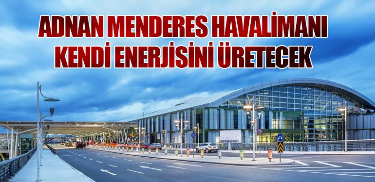 Adnan Menderes Havalimanı Kendi Enerjisini Üretecek