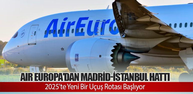 Air Europa'dan Madrid-İstanbul Hattı: 2025'te Yeni Bir Uçuş Rotası Başlıyor