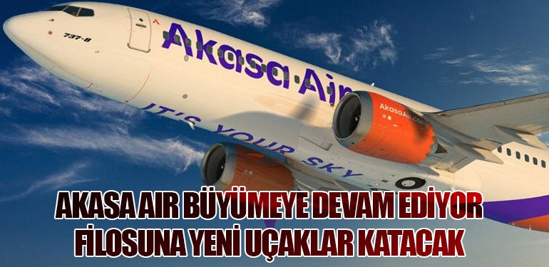 Akasa Air Büyümeye Devam Ediyor: Filosuna Yeni Uçaklar Katacak