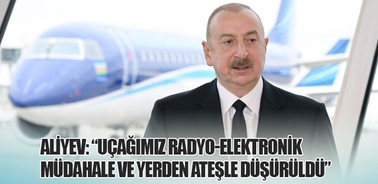 Azerbaycan Cumhurbaşkanı’ndan Rusya’ya Sert Suçlama: “Resmi Özür ve Tazminat Bekliyoruz”