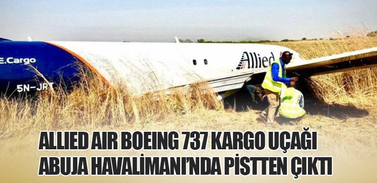 Allied Air Boeing 737 Kargo Uçağı Abuja Havalimanı’nda Pistten Çıktı