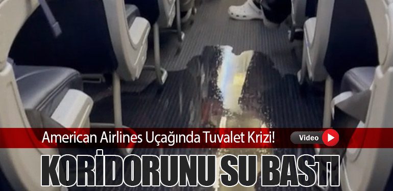 American Airlines Uçağında Tuvalet Krizi! Koridorunu Su Bastı