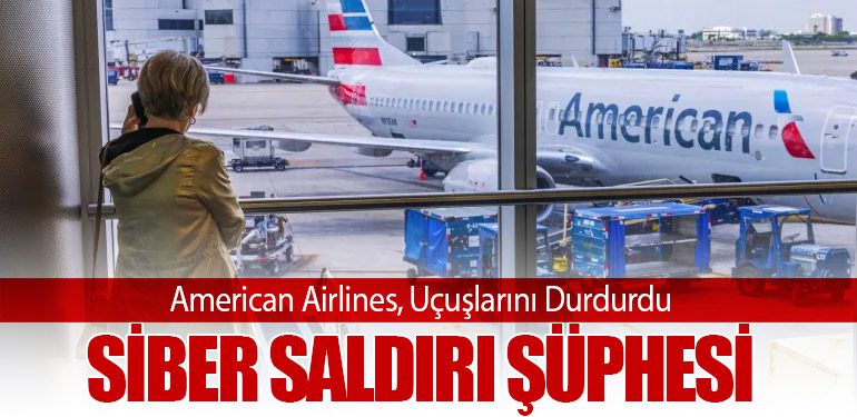 American Airlines, Uçuşlarını Durdurdu: Siber Saldırı Şüphesi