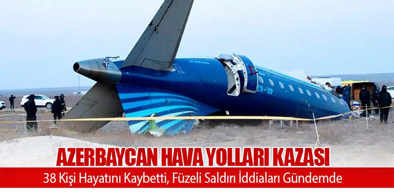 Azerbaycan Hava Yolları Kazası: 38 Kişi Hayatını Kaybetti, Füzeli Saldırı İddiaları Gündemde