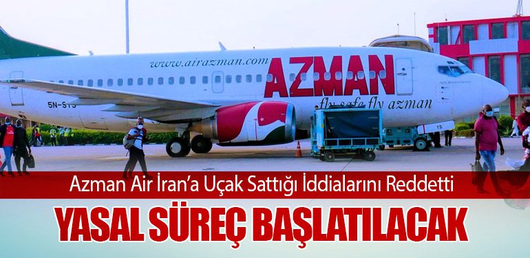 Azman Air İran’a Uçak Sattığı İddialarını Reddetti: Yasal Süreç Başlatılacak