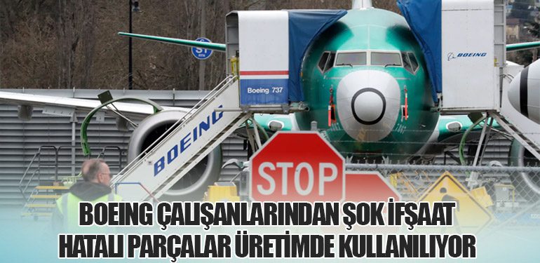 Boeing Çalışanlarından Şok İfşaat: Hatalı Parçalar Üretimde Kullanılıyor