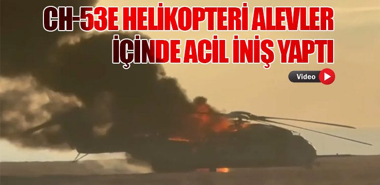 CH-53E Helikopteri Alevler İçinde Acil İniş Yaptı