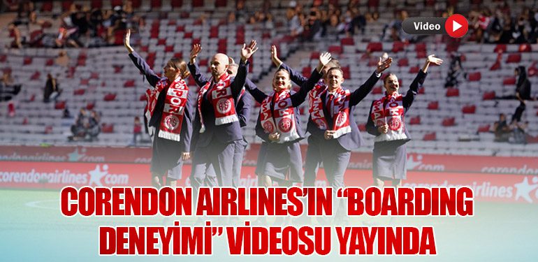 Corendon Airlines’ın “Boarding Deneyimi” videosu yayında