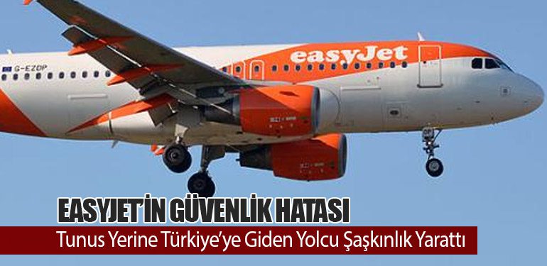 EasyJet’in Güvenlik Hatası: Tunus Yerine Türkiye’ye Giden Yolcu Şaşkınlık Yarattı