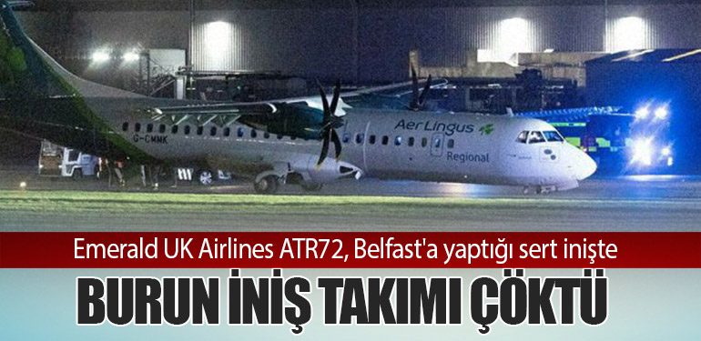 Emerald UK Airlines ATR72, Belfast'a yaptığı sert inişte burun iniş takımı çöktü