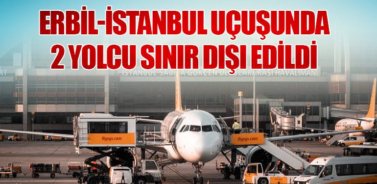 Erbil-İstanbul Uçuşunda 2 Yolcu Sınır Dışı Edildi