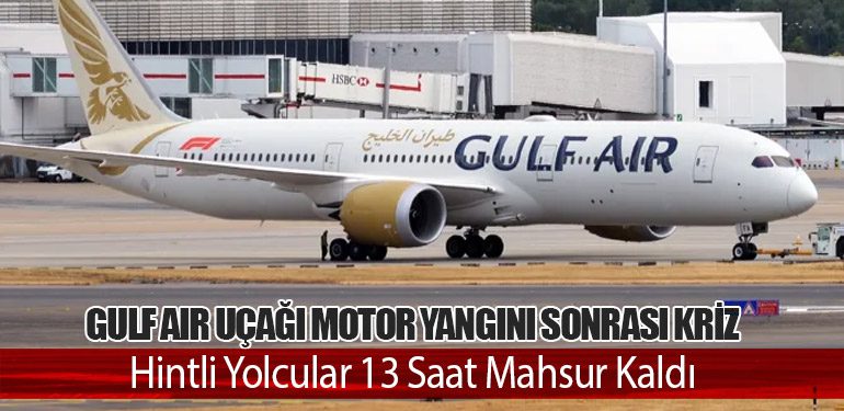 Gulf Air Uçağı Motor Yangını Sonrası Kriz: Hintli Yolcular 13 Saat Mahsur Kaldı