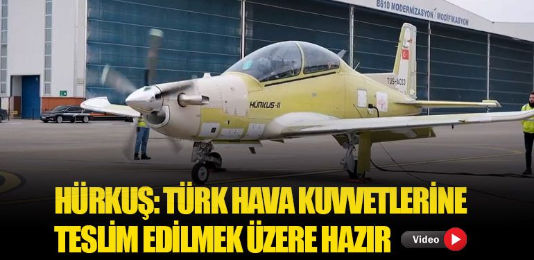 HÜRKUŞ: Türk Hava Kuvvetlerine Teslim Edilmek Üzere Hazır