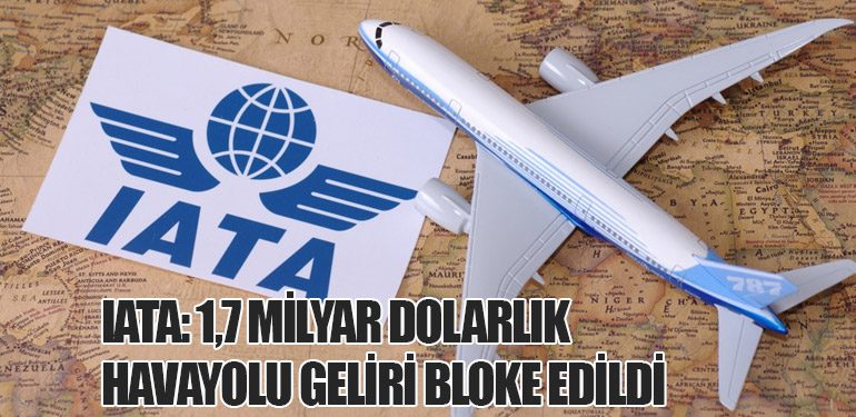 IATA: 1,7 Milyar Dolarlık Havayolu Geliri Bloke Edildi