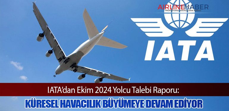 IATA’dan Ekim 2024 Yolcu Talebi Raporu: Küresel Havacılık Büyümeye Devam Ediyor