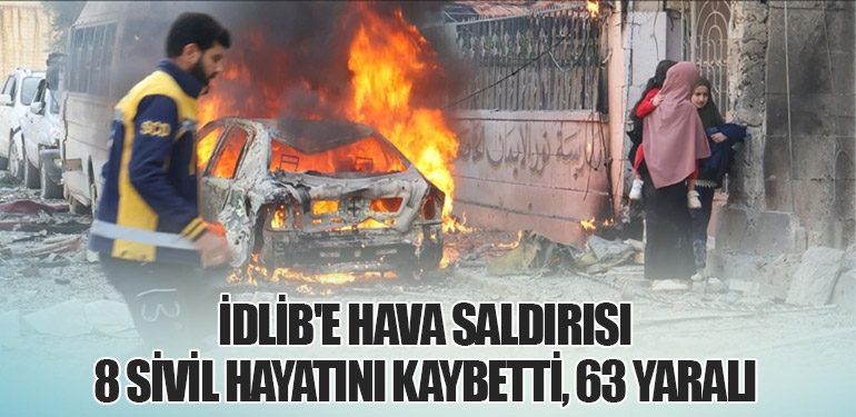 İdlib'e Hava Saldırısı: 8 Sivil Hayatını Kaybetti, 63 Yaralı