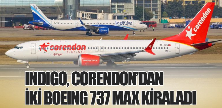 IndiGo, Corendon’dan İki Boeing 737 MAX Kiraladı