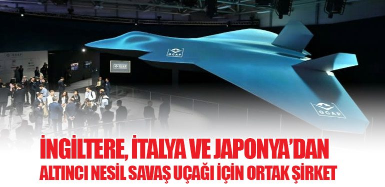 İngiltere, İtalya ve Japonya’dan Altıncı Nesil Savaş Uçağı İçin Ortak Şirket