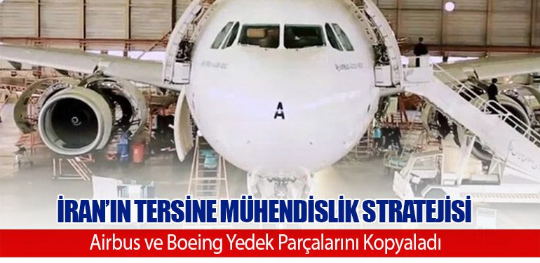 İran’ın Tersine Mühendislik Stratejisi: Airbus ve Boeing Yedek Parçalarını Kopyaladı