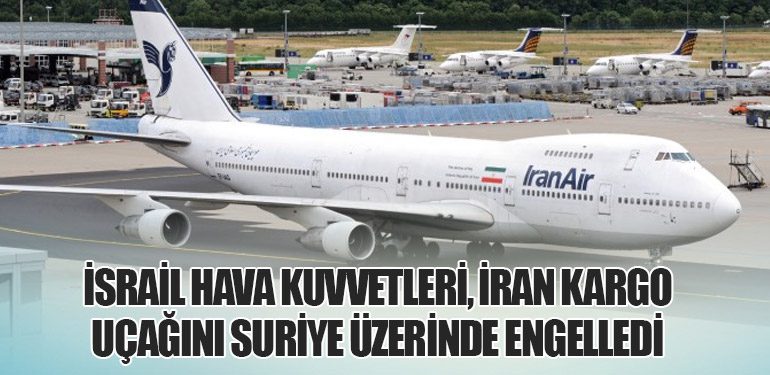 İsrail Hava Kuvvetleri, İran Kargo Uçağını Suriye Üzerinde Engelledi