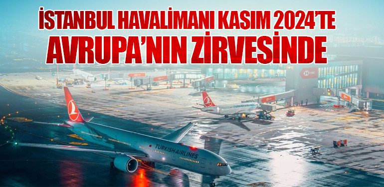 İstanbul Havalimanı Kasım 2024’te Avrupa’nın Zirvesinde