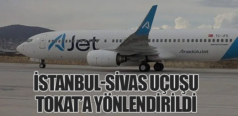 İstanbul-Sivas Uçuşu Kötü Hava Koşulları Nedeniyle Tokat’a Yönlendirildi