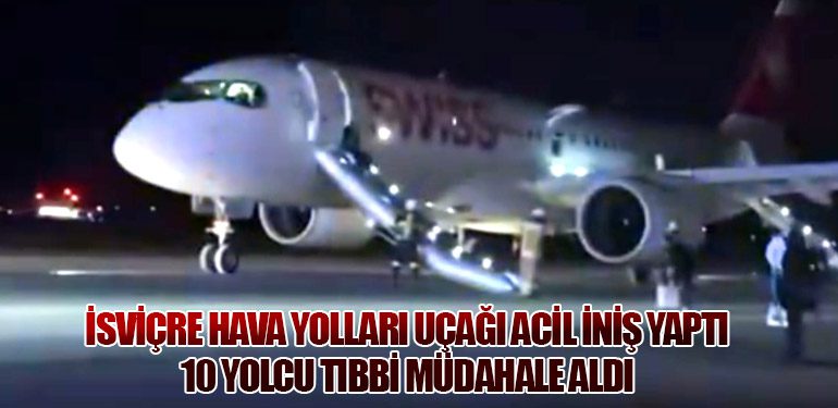 İsviçre Hava Yolları Uçağı Acil İniş Yaptı: 10 Yolcu Tıbbi Müdahale Aldı