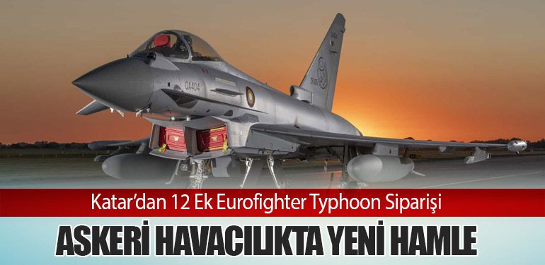 Katar’dan 12 Ek Eurofighter Typhoon Siparişi: Askeri Havacılıkta Yeni Hamle