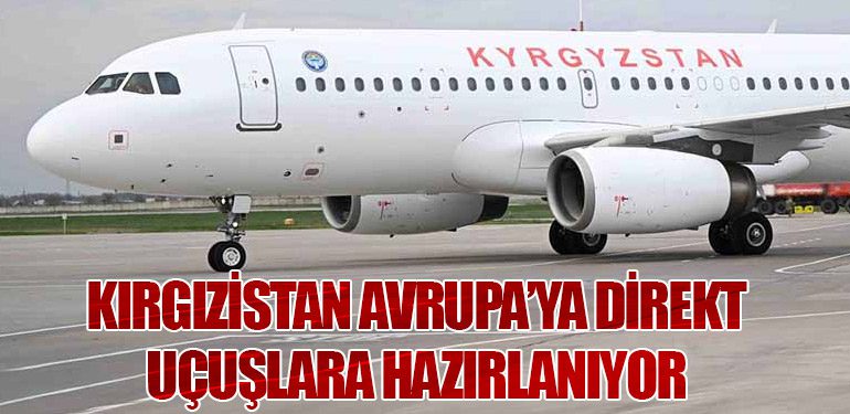 Kırgızistan Avrupa’ya Direkt Uçuşlara Hazırlanıyor