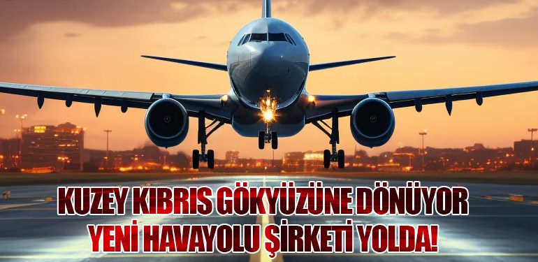 Kuzey Kıbrıs Gökyüzüne Dönüyor: Yeni Havayolu Şirketi Yolda!