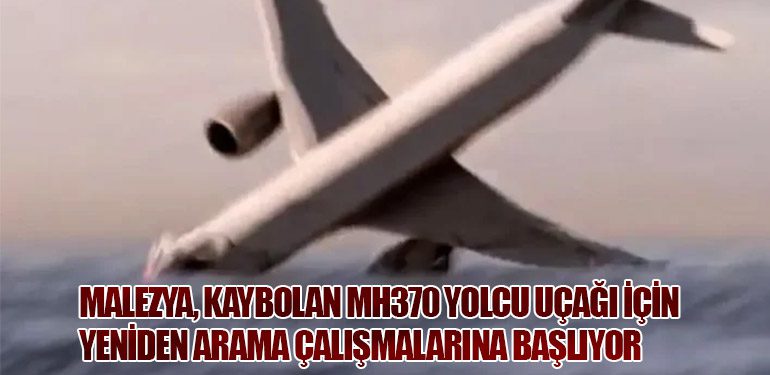 Malezya, Kaybolan MH370 Yolcu Uçağı İçin Yeniden Arama Çalışmalarına Başlıyor