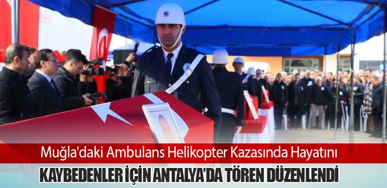 Muğla'daki Ambulans Helikopter Kazasında Hayatını Kaybedenler İçin Antalya’da Tören Düzenlendi