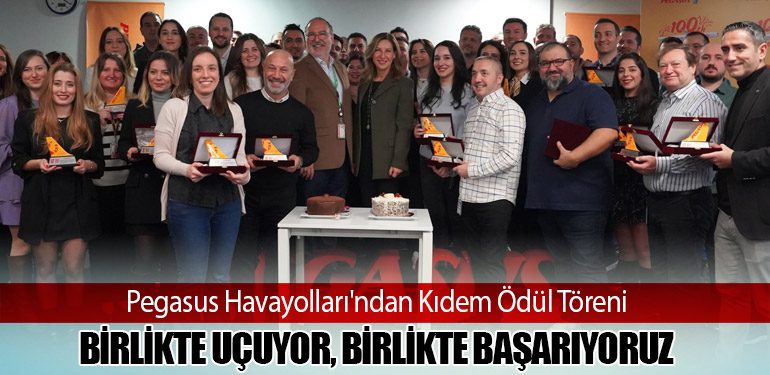 Pegasus Havayolları'ndan Kıdem Ödül Töreni: Birlikte Uçuyor, Birlikte Başarıyoruz