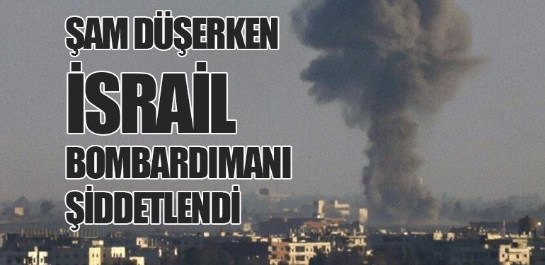 Şam Düşerken İsrail Bombardımanı Şiddetlendi