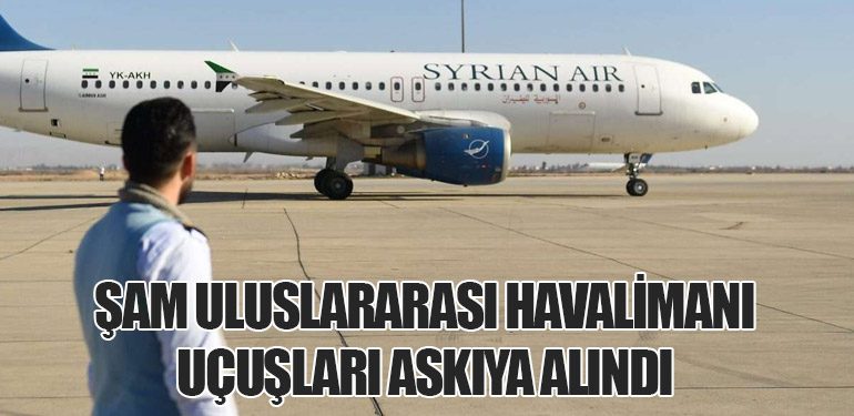 Şam Uluslararası Havalimanı Uçuşları Askıya Alındı