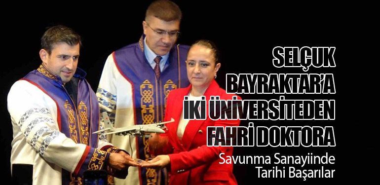 Selçuk Bayraktar’a İki Üniversiteden Fahri Doktora: Savunma Sanayiinde Tarihi Başarılar