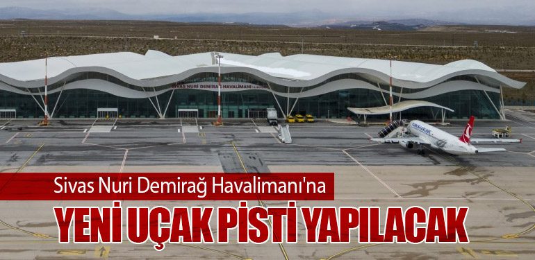 Sivas Nuri Demirağ Havalimanı'na Yeni Uçak Pisti Yapılacak