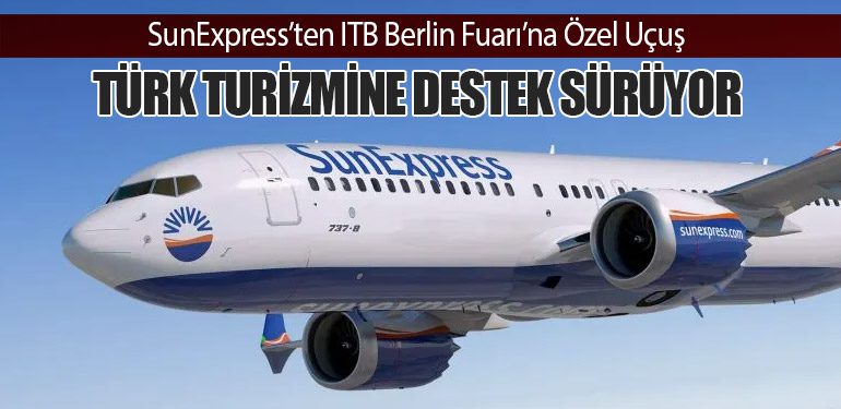 SunExpress’ten ITB Berlin Fuarı’na Özel Uçuş: Türk Turizmine Destek Sürüyor