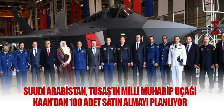 Suudi Arabistan, TUSAŞ’ın Milli Muharip Uçağı KAAN'dan 100 Adet Satın Almayı Planlıyor